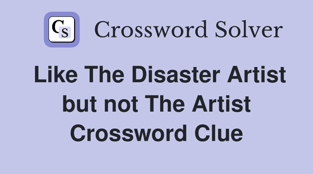 Like The Disaster Artist but not The Artist Crossword Clue