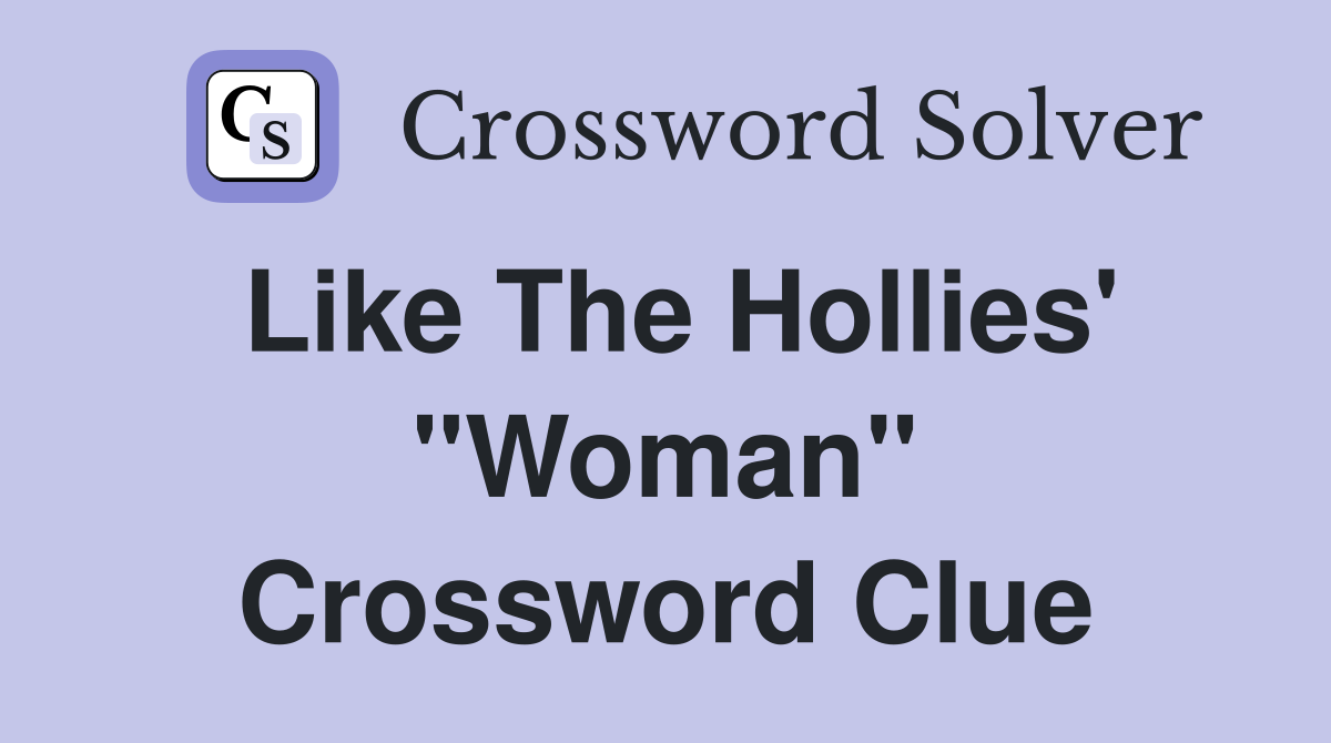 Like The Hollies' "Woman" Crossword Clue