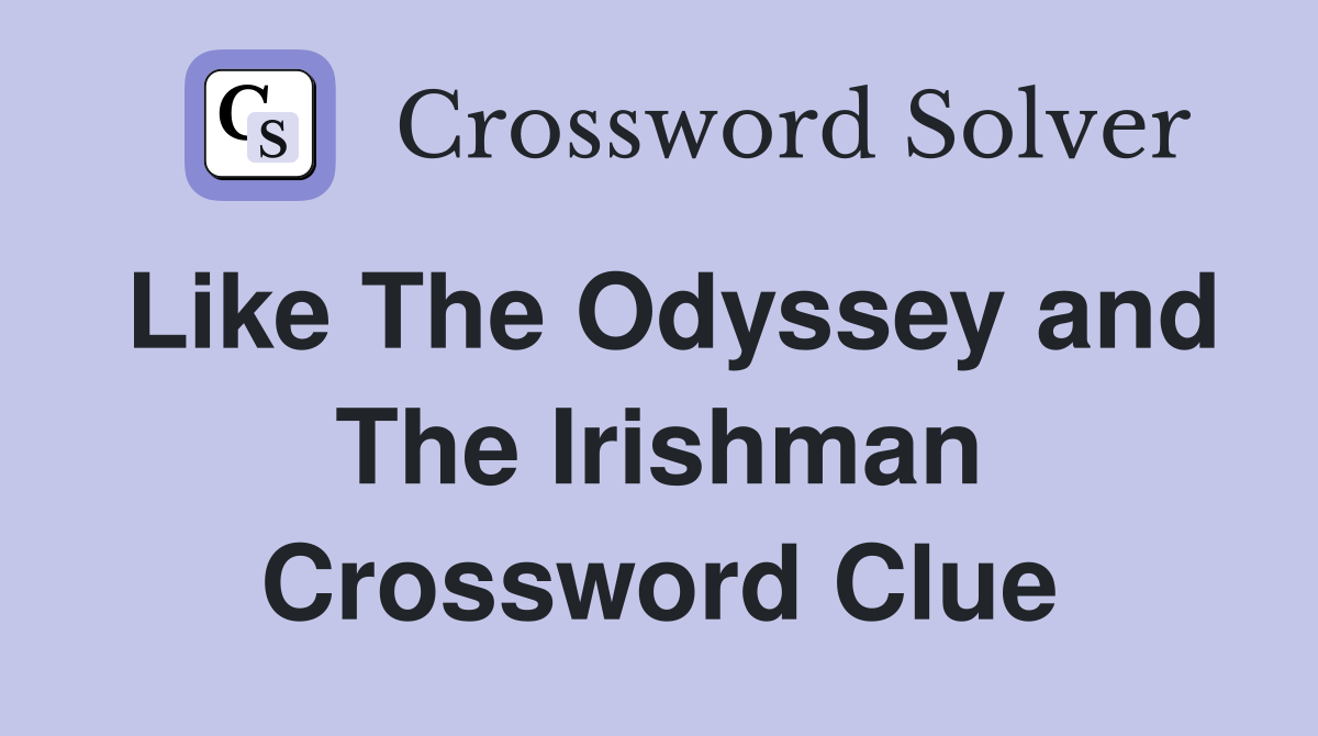 Like The Odyssey and The Irishman Crossword Clue
