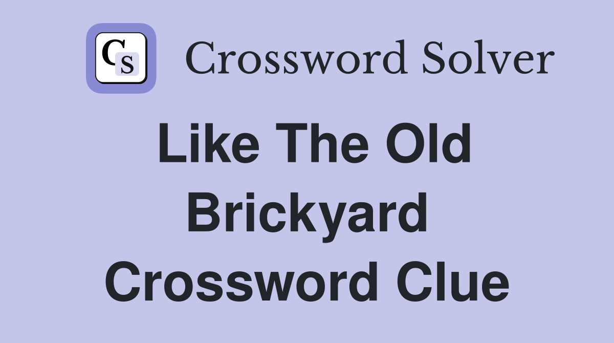 Like The Old Brickyard Crossword Clue
