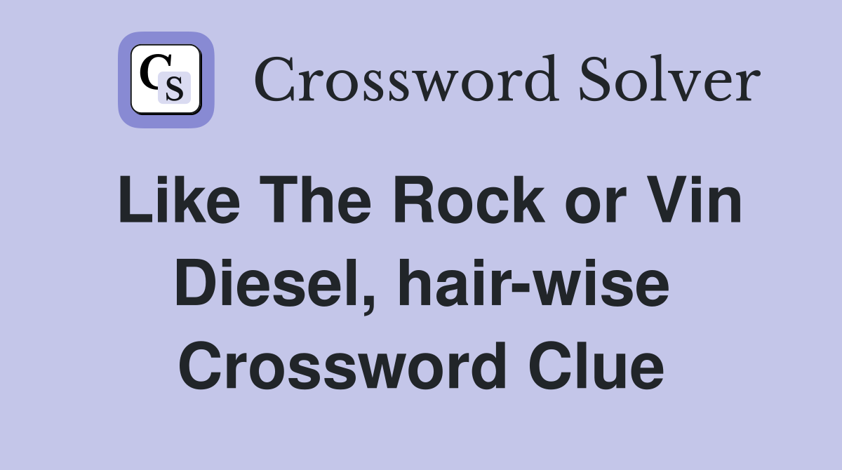Like The Rock or Vin Diesel, hair-wise Crossword Clue