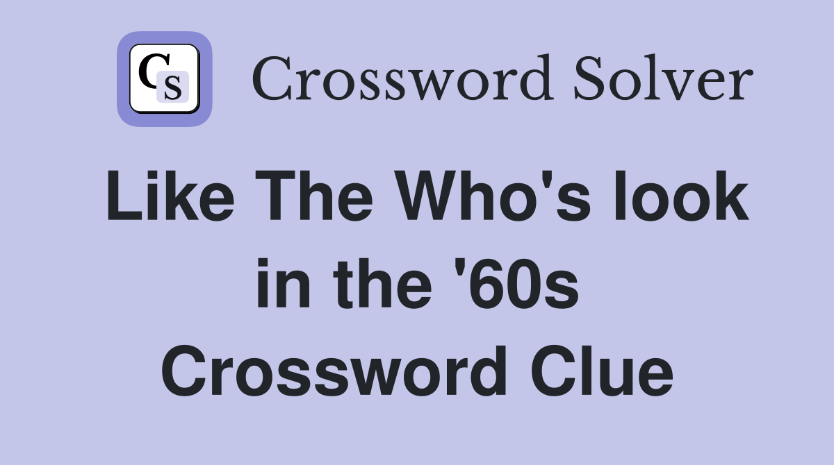 Like The Who's look in the '60s Crossword Clue