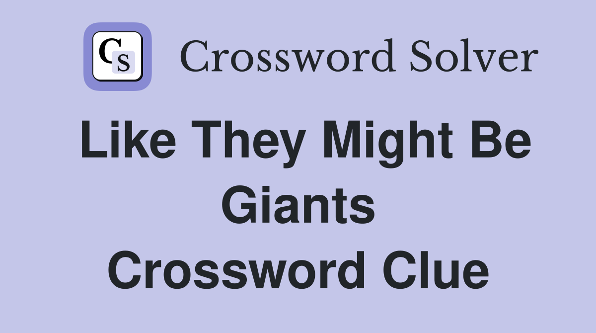 Like They Might Be Giants Crossword Clue