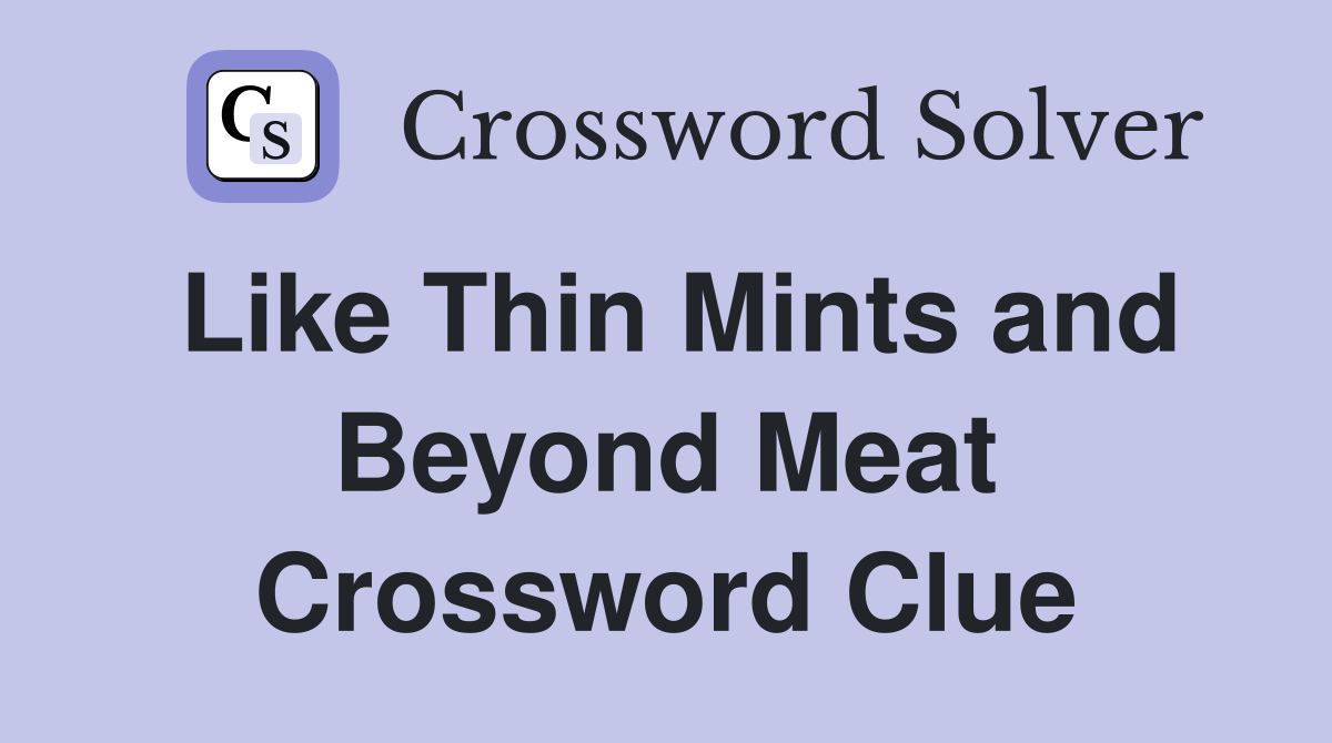 Like Thin Mints and Beyond Meat Crossword Clue