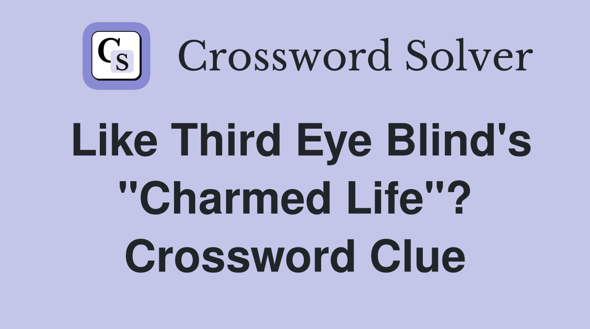 Like Third Eye Blind's "Charmed Life"? Crossword Clue