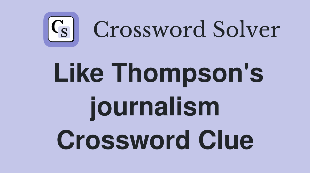 Like Thompson's journalism Crossword Clue