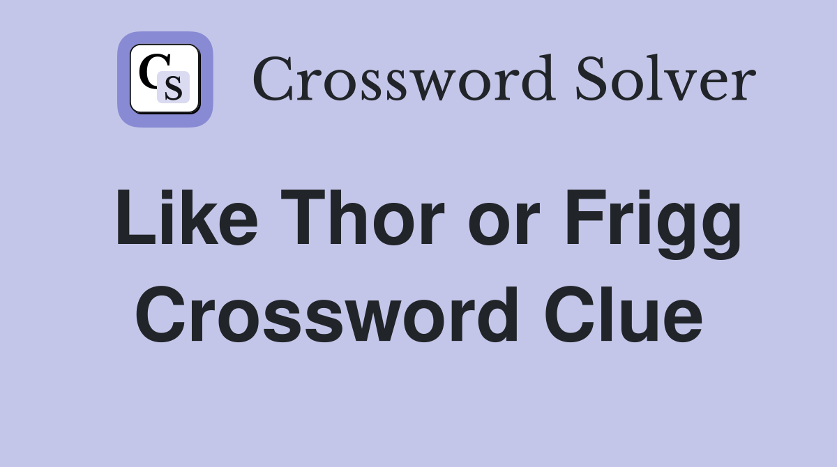 Like Thor or Frigg Crossword Clue