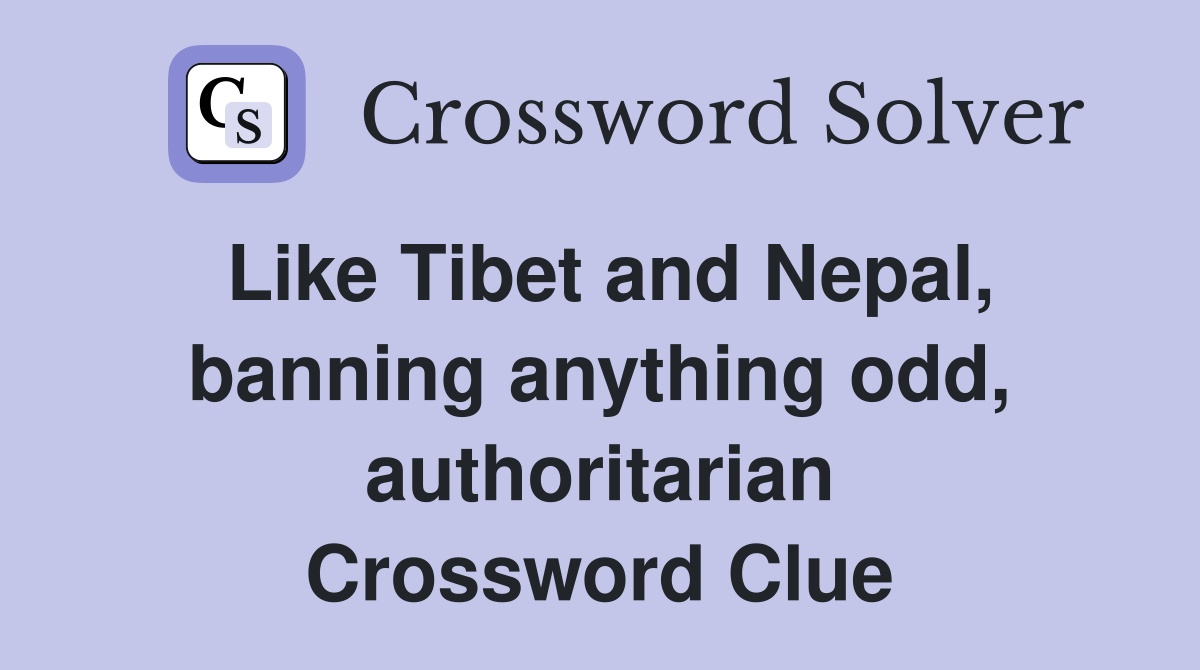 Like Tibet and Nepal, banning anything odd, authoritarian Crossword Clue