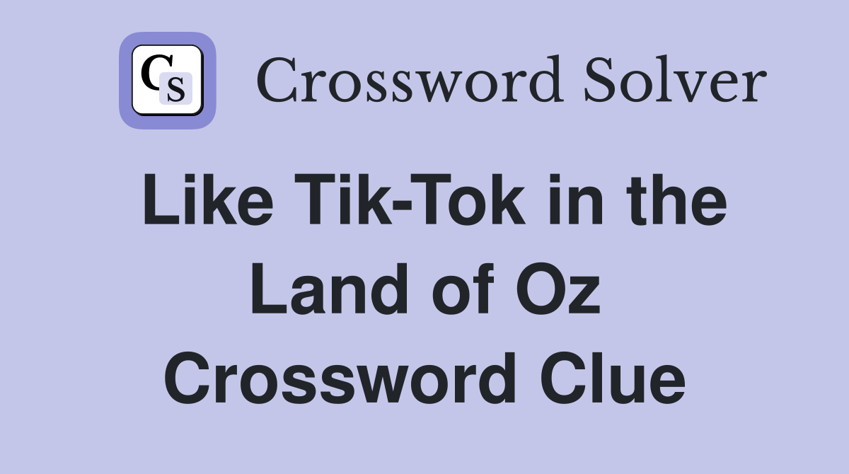 Like Tik-Tok in the Land of Oz Crossword Clue