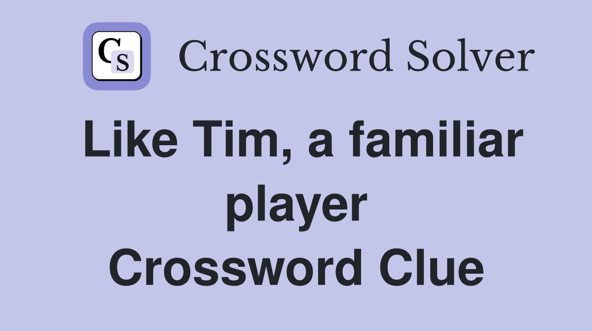 Like Tim, a familiar player Crossword Clue