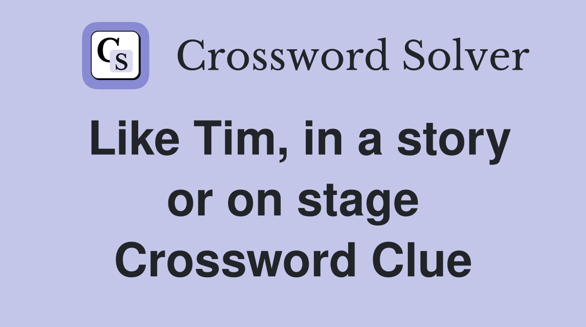 Like Tim, in a story or on stage Crossword Clue