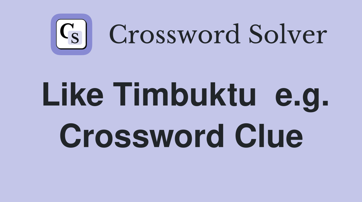 Like Timbuktu  e.g. Crossword Clue