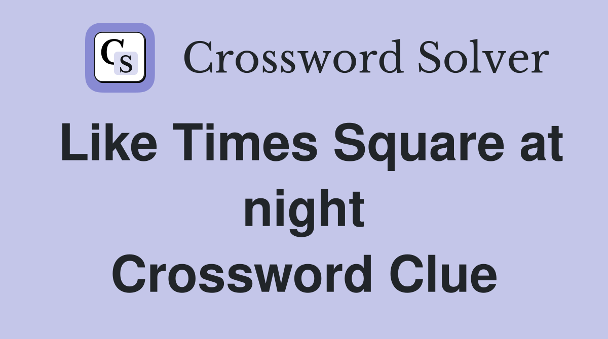 Like Times Square at night Crossword Clue