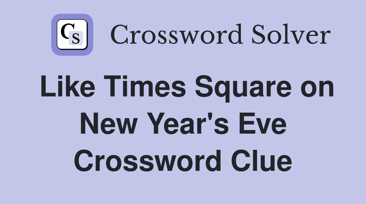 Like Times Square on New Year's Eve Crossword Clue