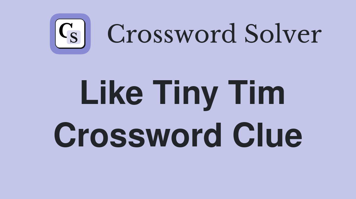 Like Tiny Tim Crossword Clue