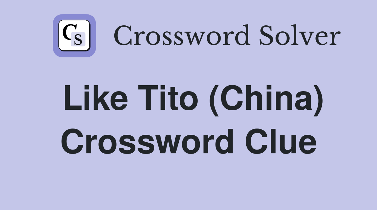 Like Tito (China) Crossword Clue
