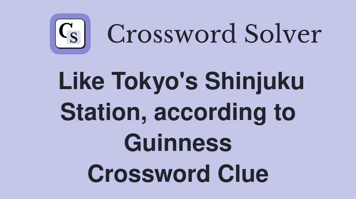 Like Tokyo's Shinjuku Station, according to Guinness Crossword Clue