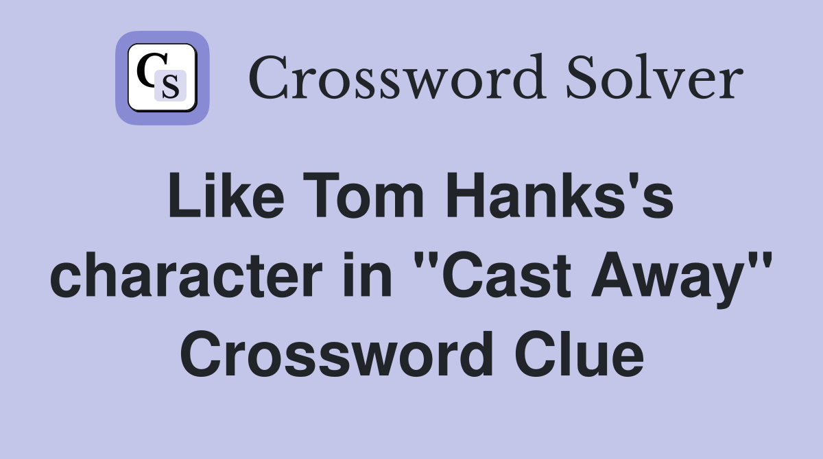 Like Tom Hanks's character in "Cast Away" Crossword Clue