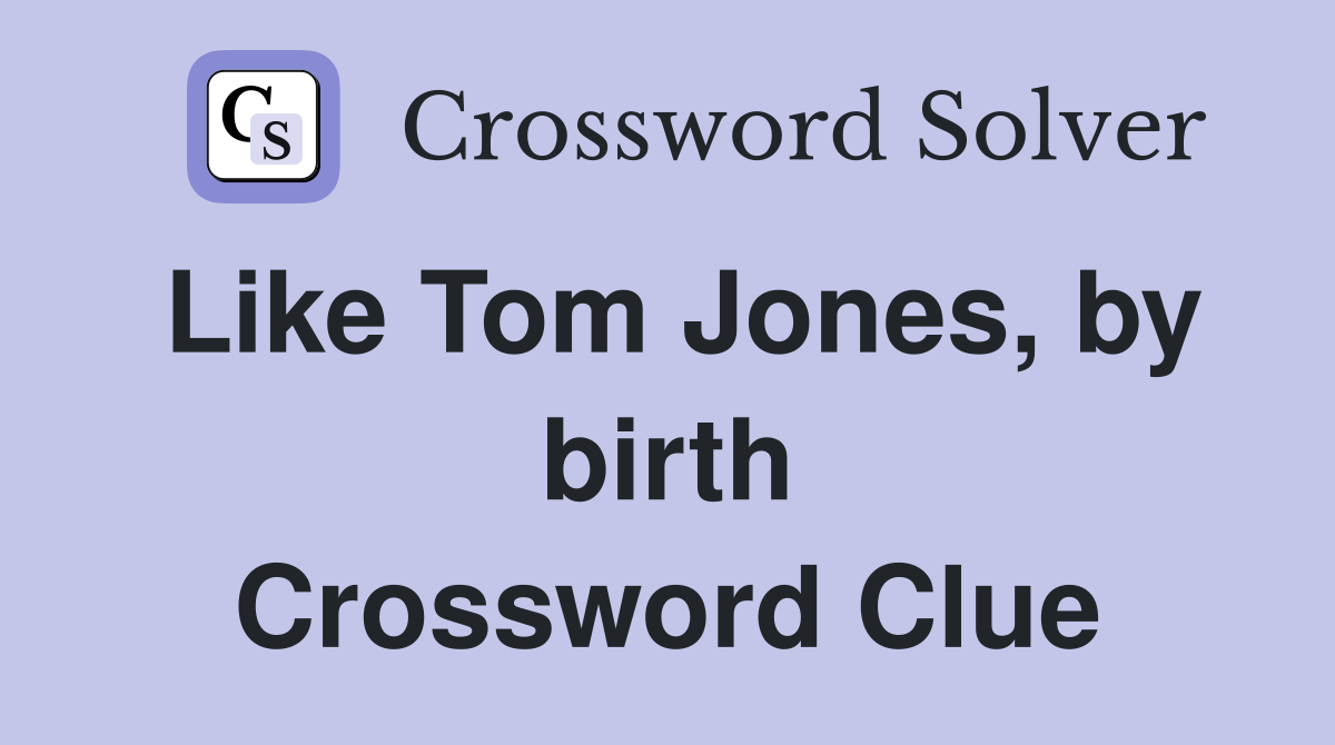 Like Tom Jones, by birth Crossword Clue