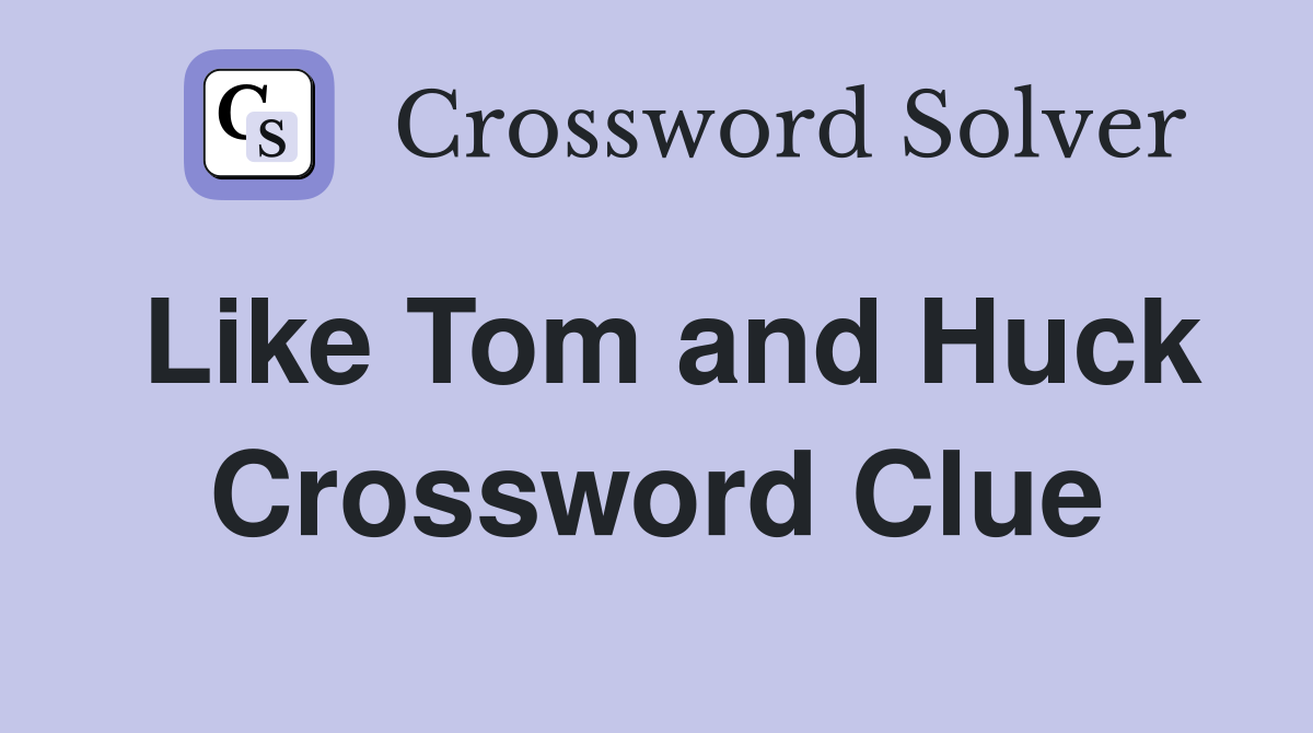Like Tom and Huck Crossword Clue