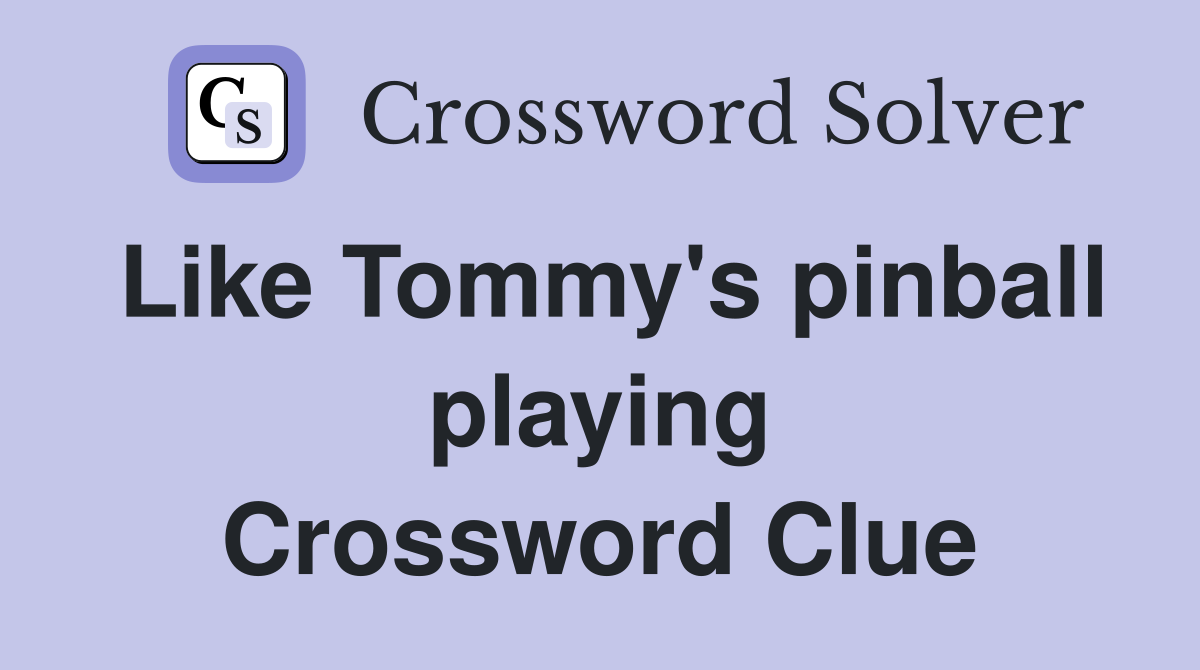 Like Tommy's pinball playing Crossword Clue