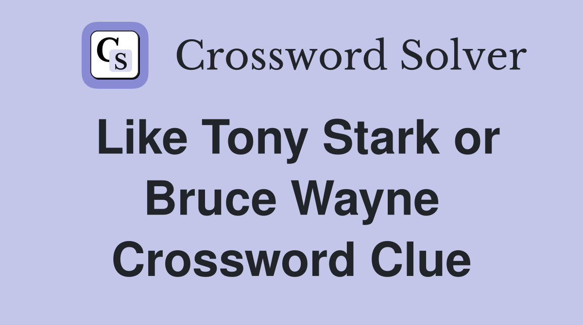Like Tony Stark or Bruce Wayne Crossword Clue