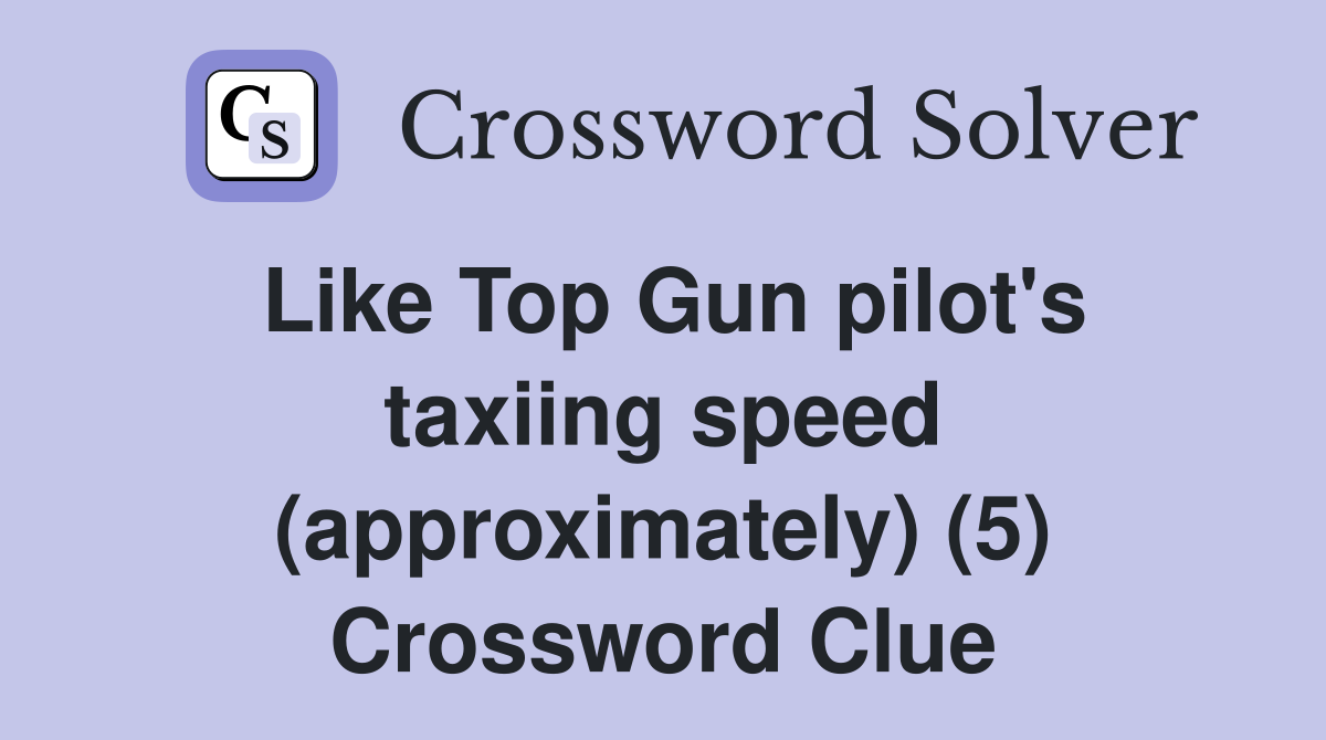 Like Top Gun pilot's taxiing speed (approximately) (5) Crossword Clue