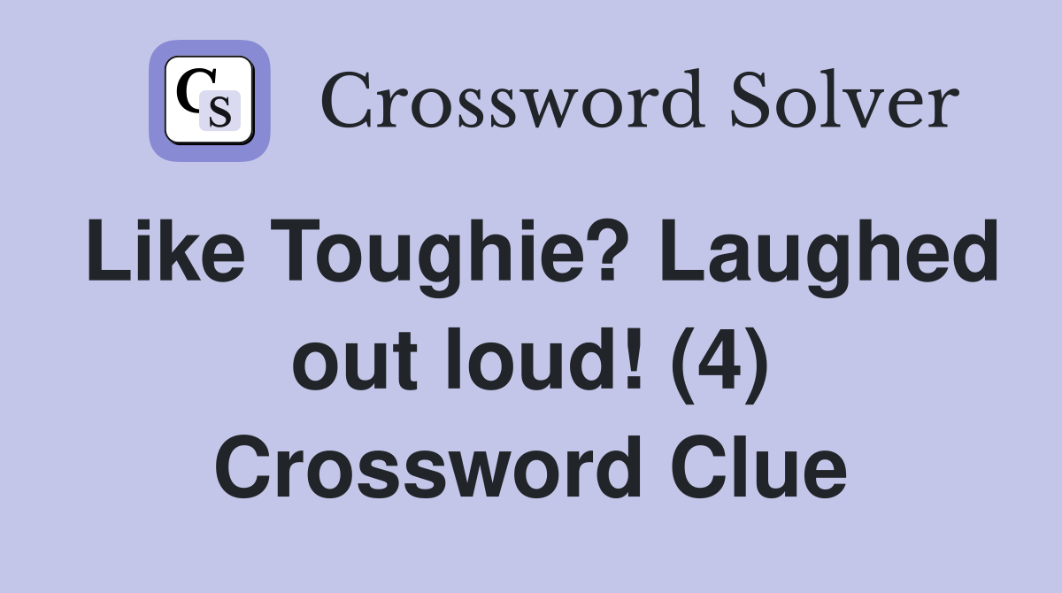 Like Toughie? Laughed out loud! (4) Crossword Clue