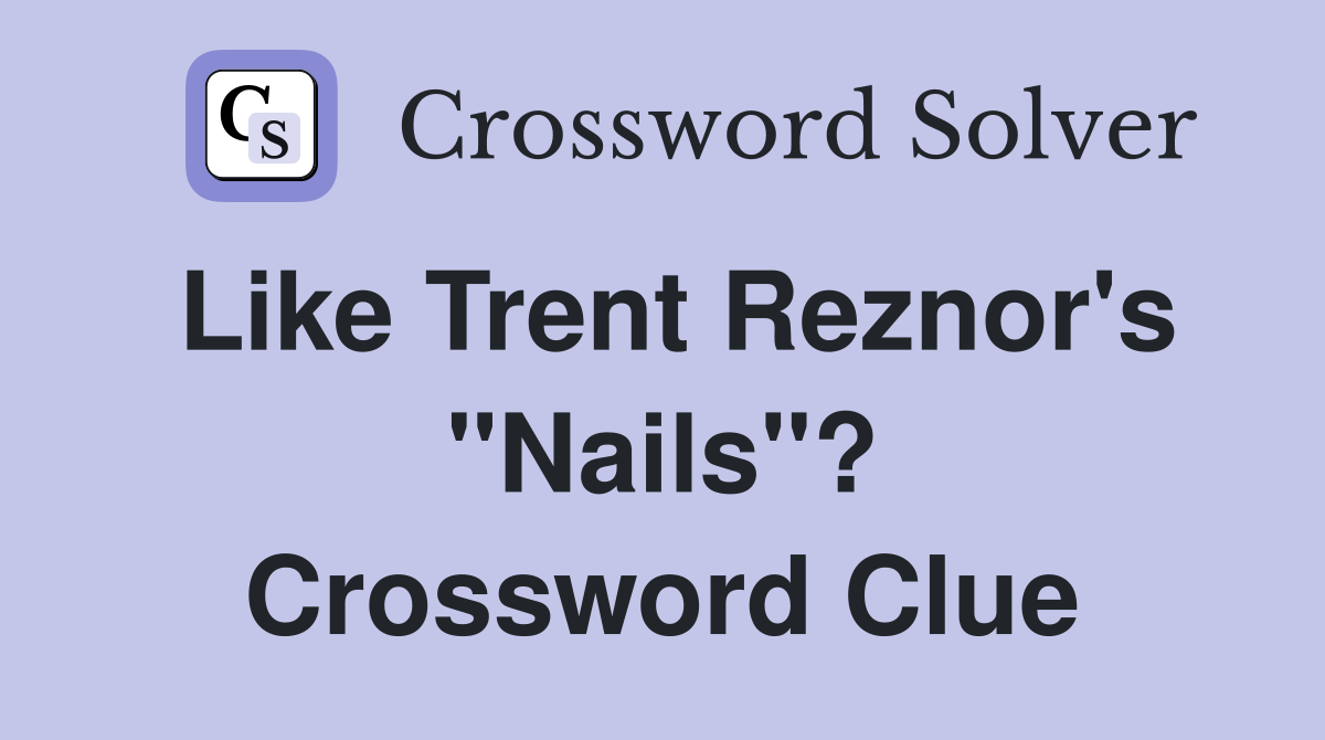 Like Trent Reznor's "Nails"? Crossword Clue