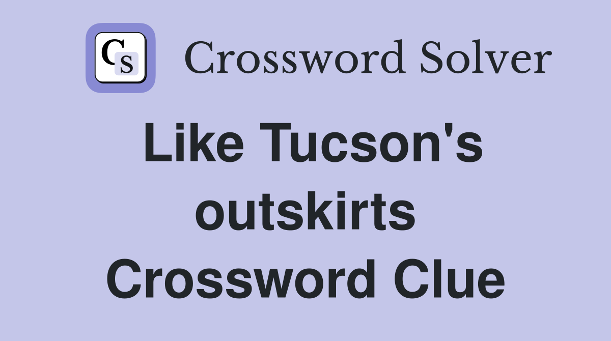 Like Tucson's outskirts Crossword Clue