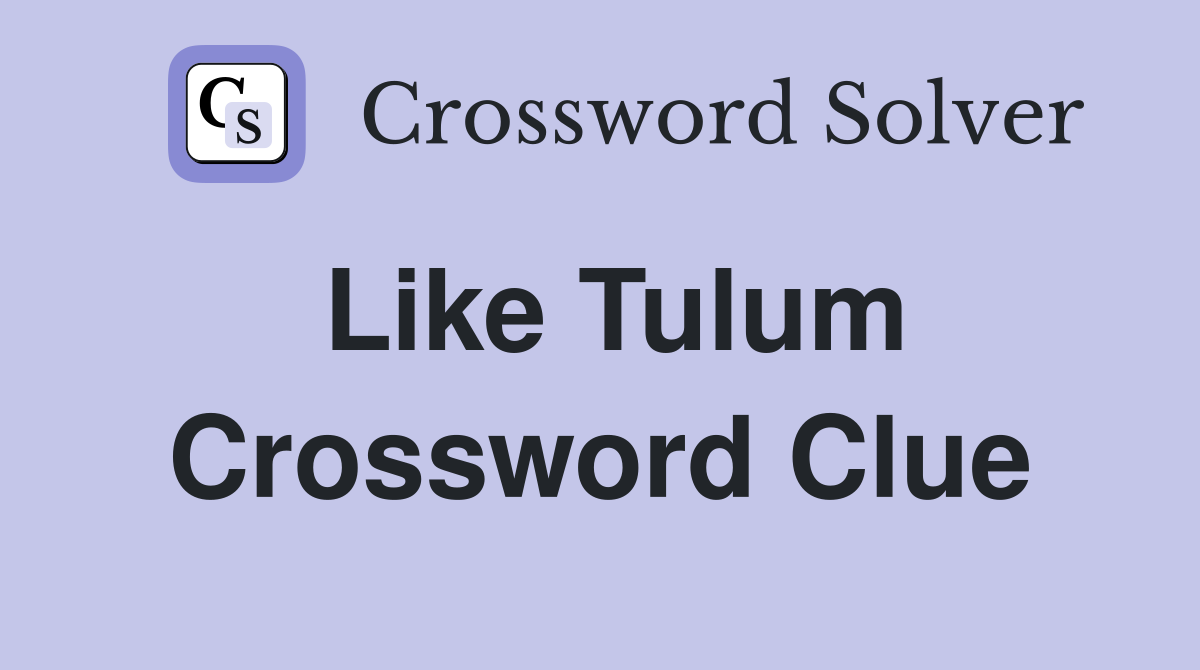 Like Tulum Crossword Clue