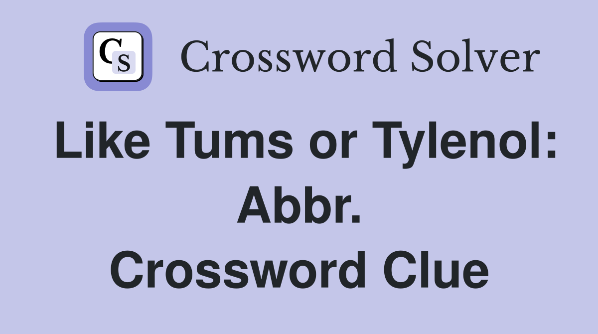 Like Tums or Tylenol: Abbr. Crossword Clue