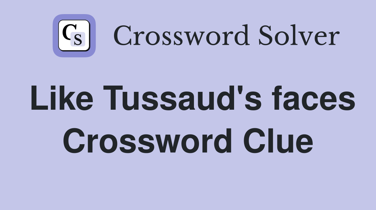 Like Tussaud's faces Crossword Clue