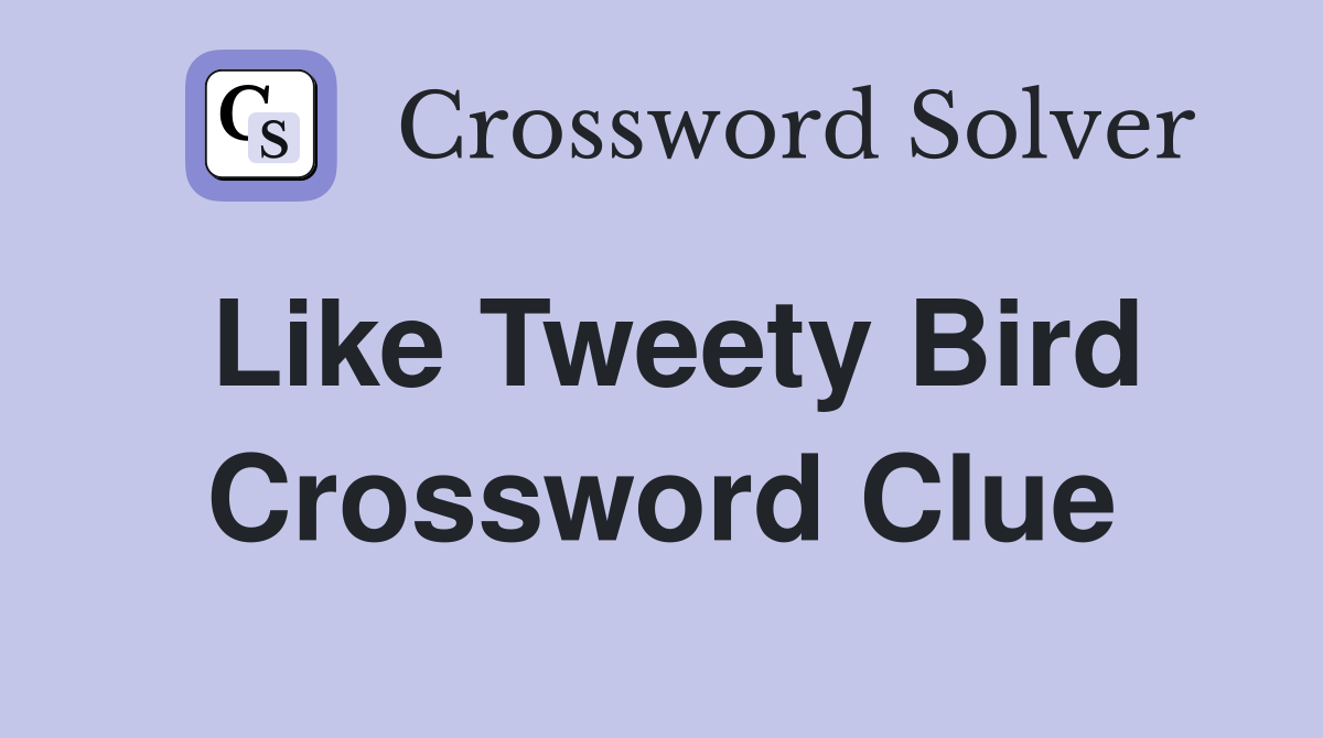 Like Tweety Bird Crossword Clue
