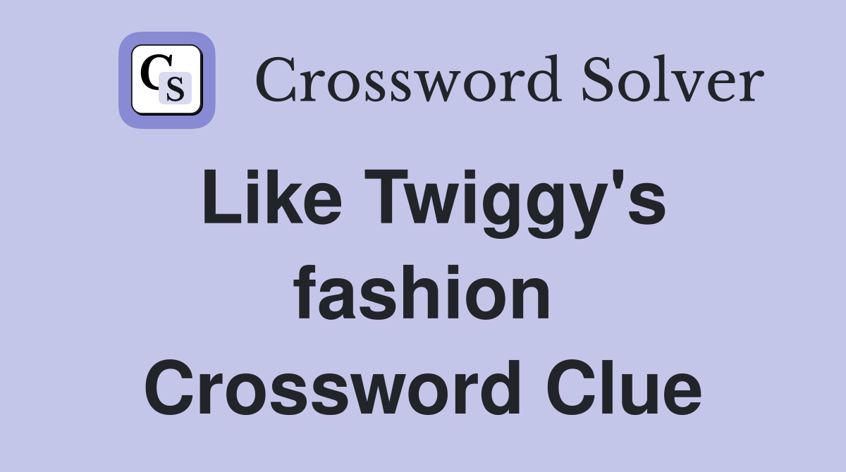 Like Twiggy's fashion Crossword Clue