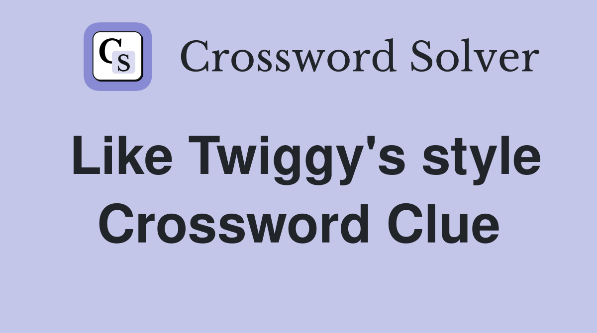 Like Twiggy's style Crossword Clue