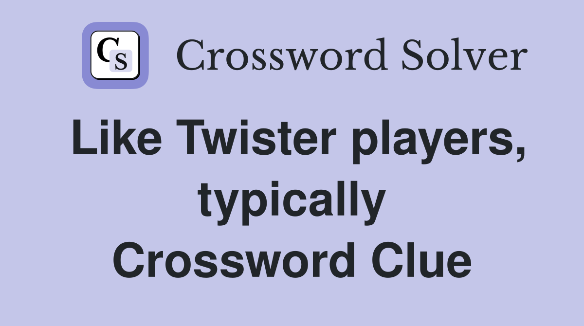 Like Twister players, typically Crossword Clue