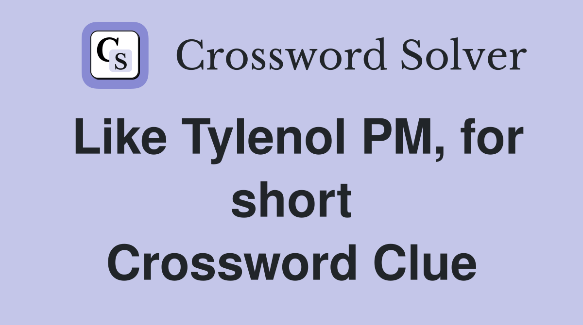 Like Tylenol PM, for short Crossword Clue