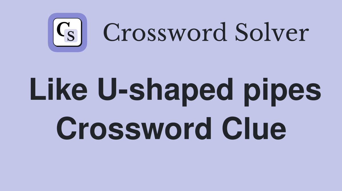 Like U-shaped pipes Crossword Clue