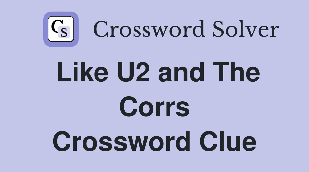 Like U2 and The Corrs Crossword Clue