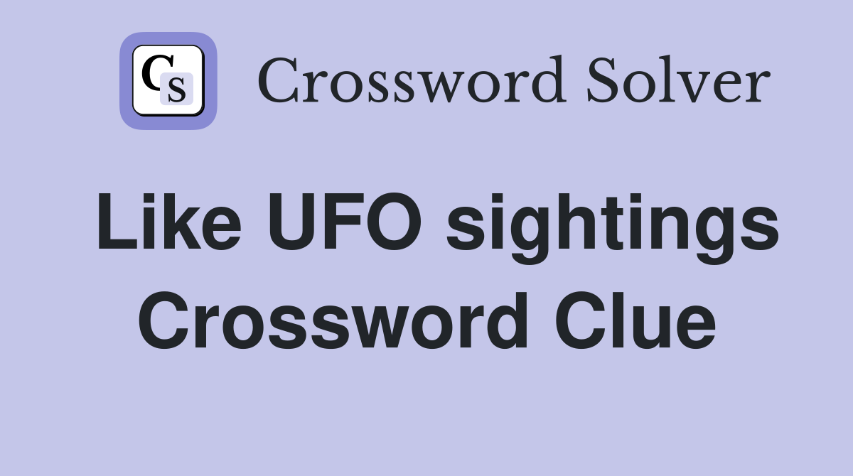 Like UFO sightings Crossword Clue