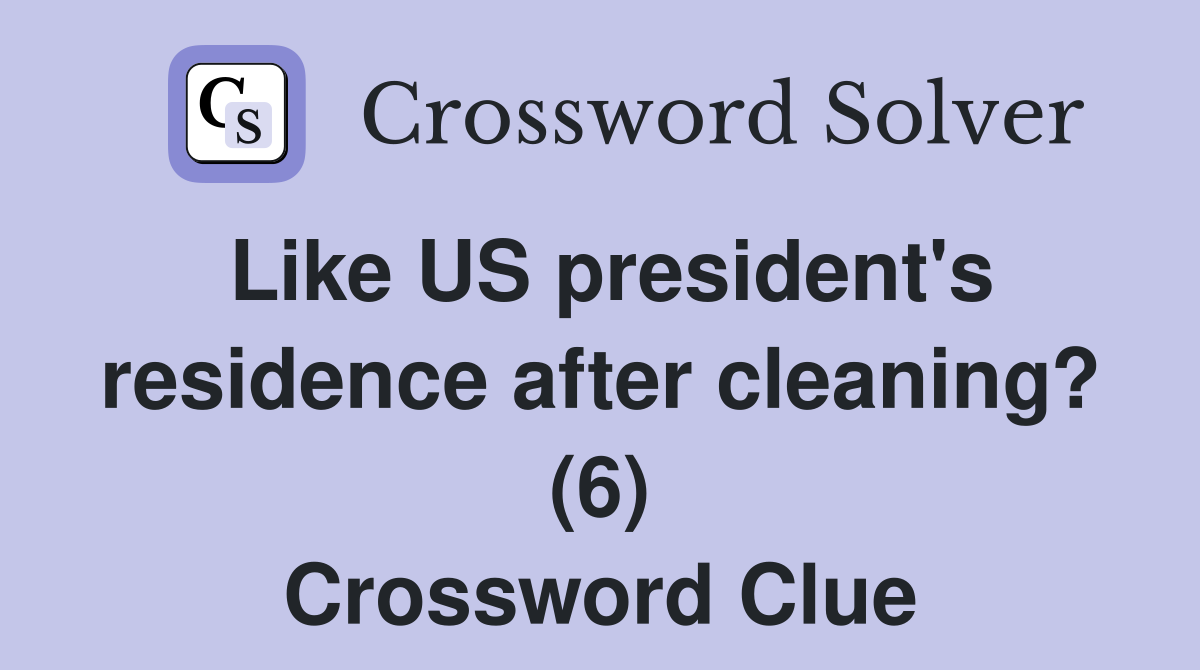 Like US president's residence after cleaning? (6) Crossword Clue