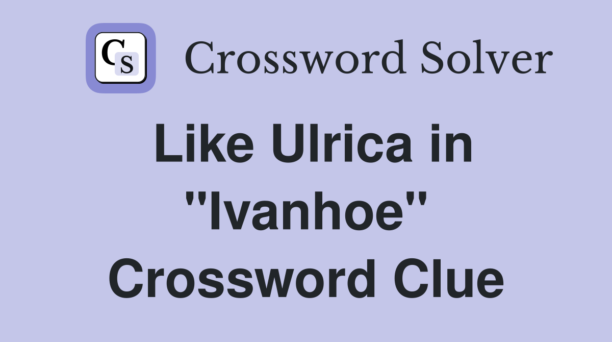 Like Ulrica in "Ivanhoe" Crossword Clue