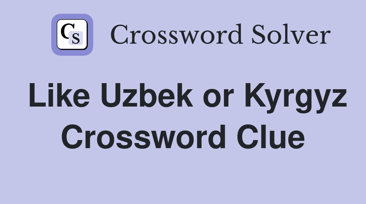 Like Uzbek or Kyrgyz Crossword Clue