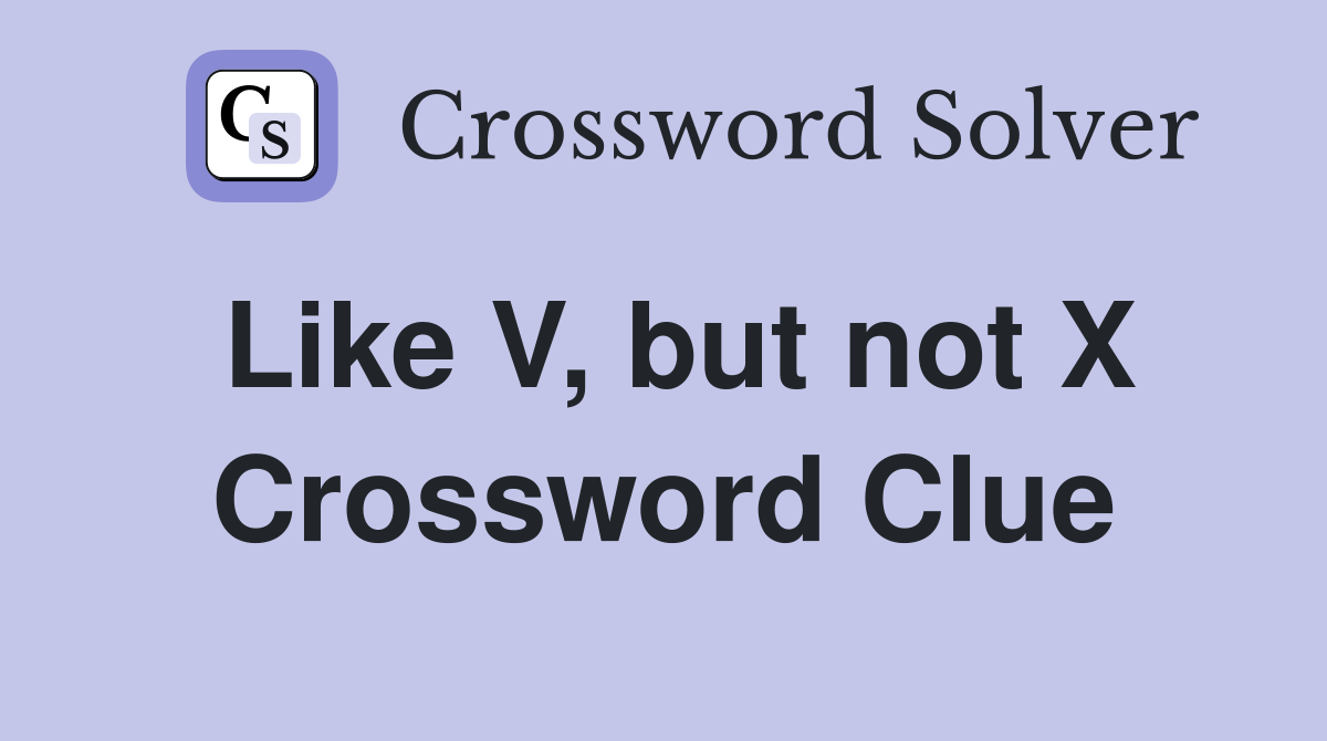 Like V, but not X Crossword Clue
