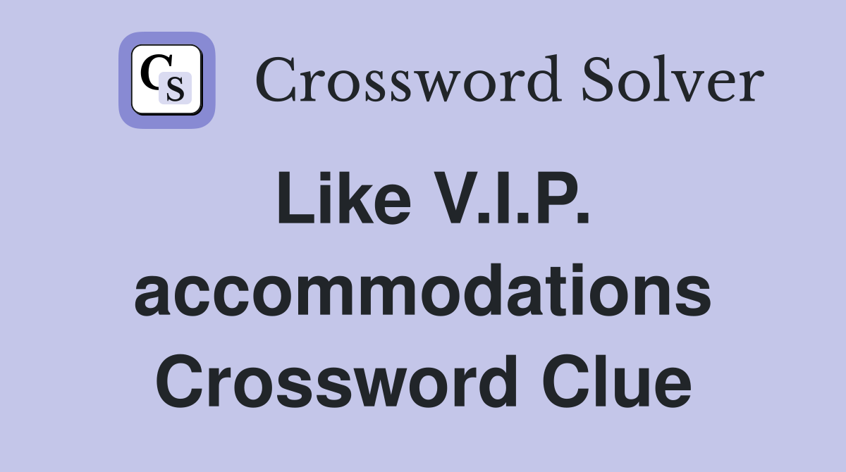 Like V.I.P. accommodations Crossword Clue