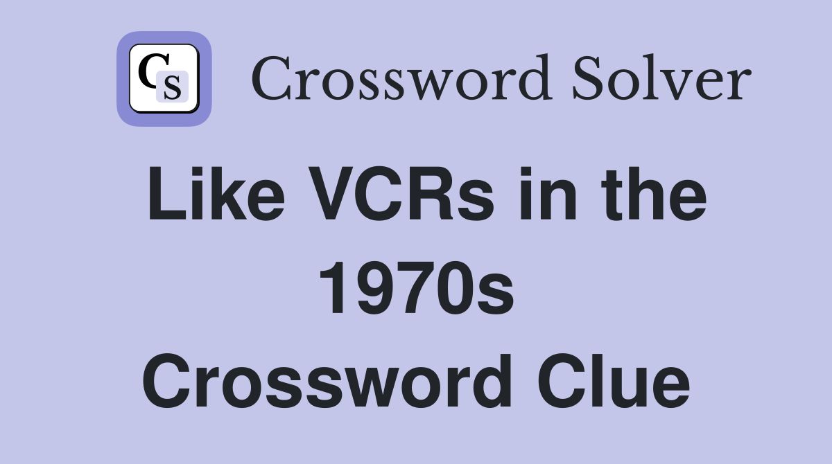 Like VCRs in the 1970s Crossword Clue