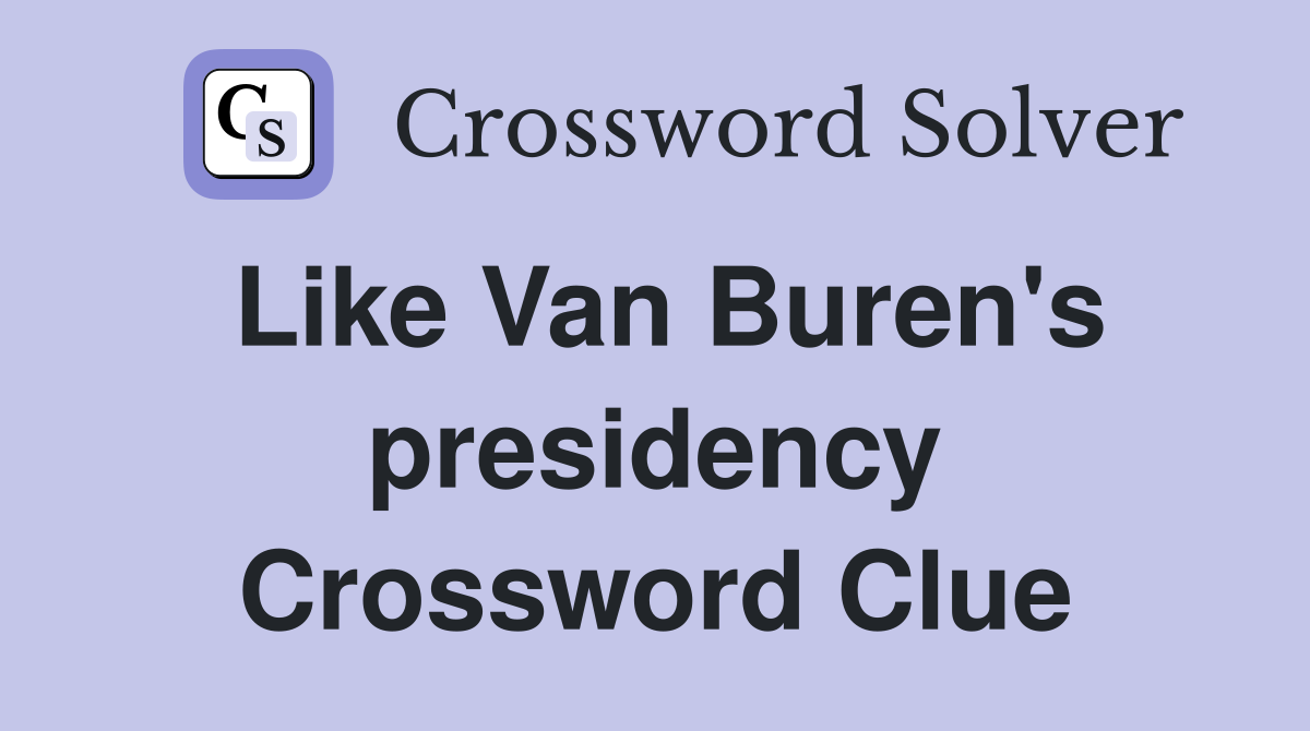 Like Van Buren's presidency Crossword Clue