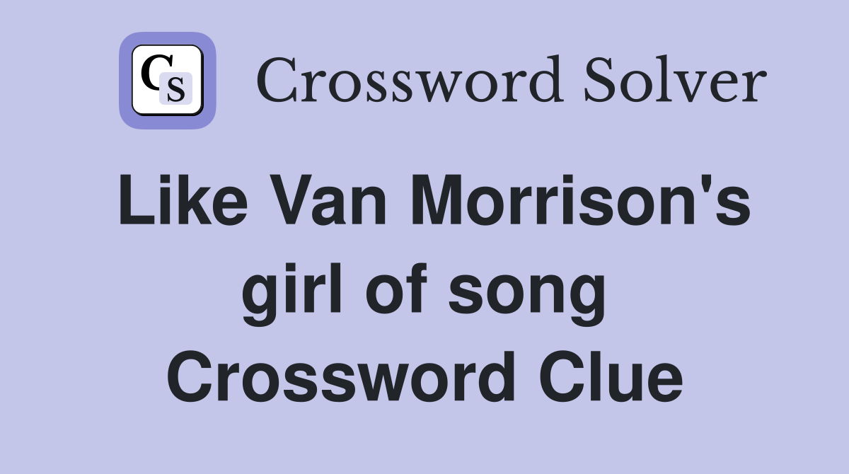 Like Van Morrison's girl of song Crossword Clue