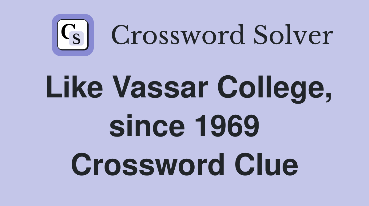 Like Vassar College, since 1969 Crossword Clue